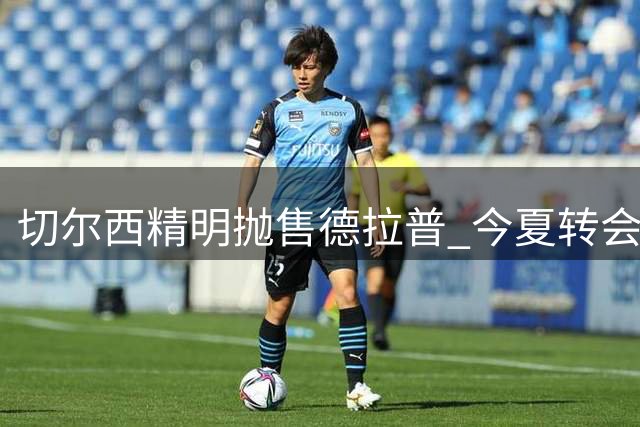 切尔西精明抛售德拉普 今夏转会操作获利2000万
