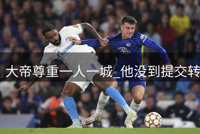 大帝尊重一人一城 他没到提交转会申请的时候