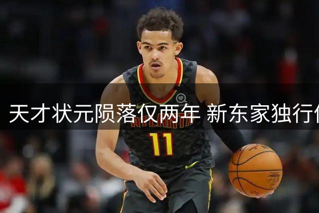 天才状元陨落仅两年 新东家独行侠能否挽救职业生涯