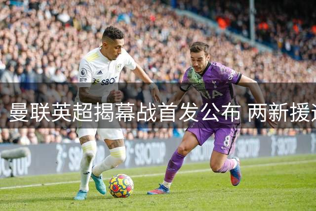曼联英超揭幕战首发公布 两新援迎首秀拉什福德替补