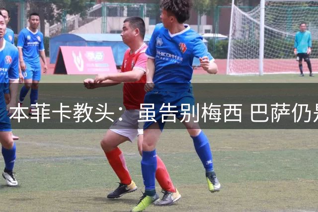 本菲卡教头：虽告别梅西 巴萨仍是顶级劲旅