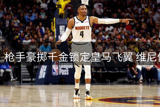 枪手豪掷千金锁定皇马飞翼 维尼修斯或成英超新标王
