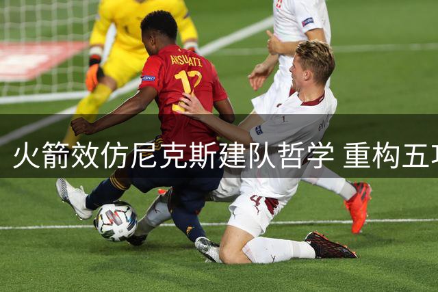 火箭效仿尼克斯建队哲学 重构五功能锋线放弃巨星引援