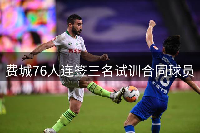 费城76人连签三名试训合同球员